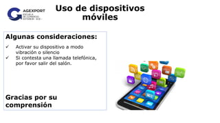 Uso de dispositivos
móviles
Algunas consideraciones:
✓ Activar su dispositivo a modo
vibración o silencio
✓ Si contesta una llamada telefónica,
por favor salir del salón.
Gracias por su
comprensión
 