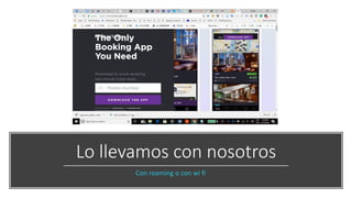 Lo llevamos con nosotros
Con roaming o con wi fi
 