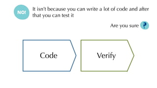 It isn’t because you can write a lot of code and after
that you can test it
Are you sure
VerifyCode
 