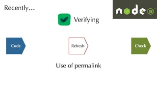 Recently…
Verifying
Use of permalink
Code Refresh Check
 