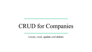 CRUD for Companies
(create, read, update and delete)
 