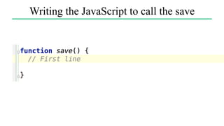 Writing the JavaScript to call the save
 