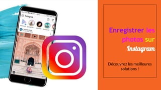 Enregistrer les
photos sur
Instagram
Les meilleures solutions à
utiliser
Enregistrer les
photos sur
Instagram
Découvrez les meilleures
solutions !
 