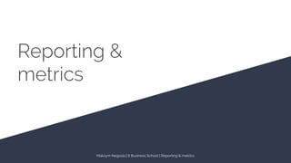 Reporting &
metrics
Maksym Negoda | It Business School | Reporting & metrics
 