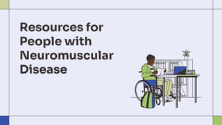 Resources for
People with
Neuromuscular
Disease
 