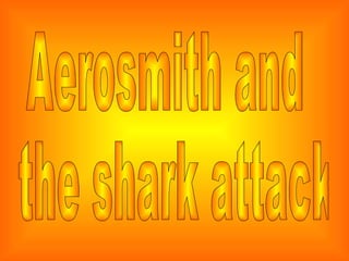 Aerosmith and the shark attack 