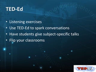• Listening exercises
• Use TED-Ed to spark conversations
• Have students give subject-specific talks
• Flip your classrooms
TED-Ed
 