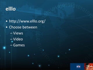 elllo
• http://www.elllo.org/
• Choose between
– Views
– Video
– Games
 