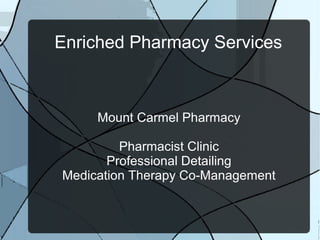 Enriched Pharmacy Services
Mount Carmel Pharmacy
Pharmacist Clinic
Professional Detailing
Medication Therapy Co-Management
 