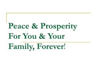 Peace & Prosperity  For You & Your Family, Forever ! 