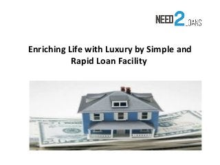Enriching Life with Luxury by Simple and
Rapid Loan Facility
 