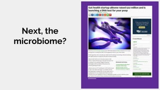 Next, the
microbiome?
 