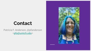 Contact
Patricia F. Anderson, @pfanderson
<pfa@umich.edu>
 