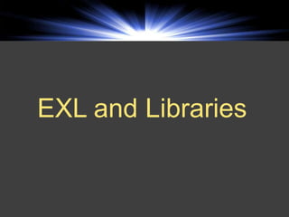 EXL and Libraries
 