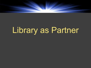 Library as Partner
 