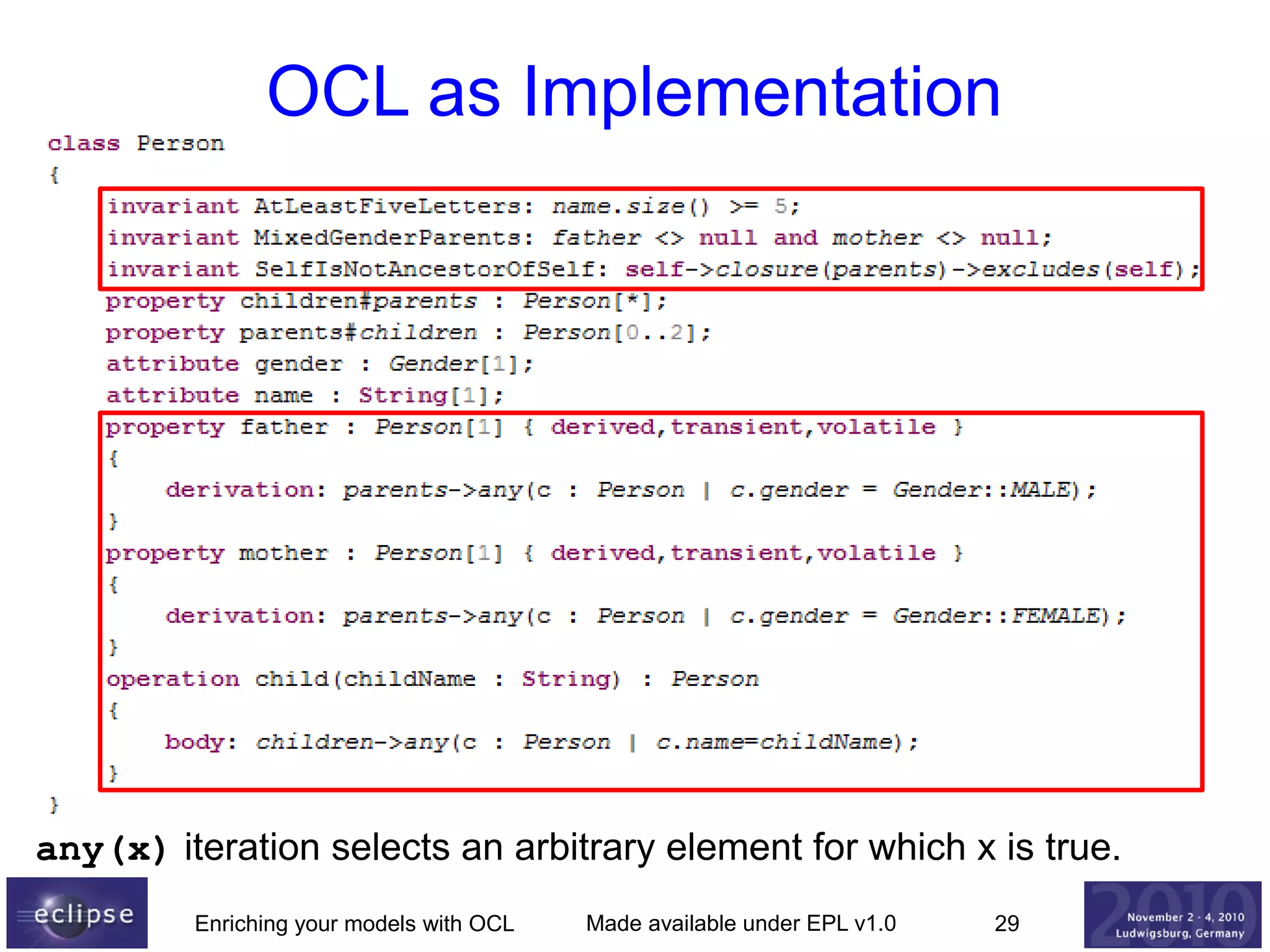 OCL as Implementation

any(x) iteration selects an arbitrary element for which x is true.
Enriching your models with OCL

Made available under EPL v1.0

29

 
