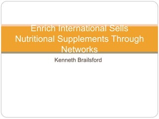 Kenneth Brailsford
Enrich International Sells
Nutritional Supplements Through
Networks
 