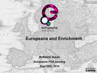 Europeana and Enrichment 
Antoine Isaac 
Europeana PGA meeting 
Sept 25th, 2014 
 