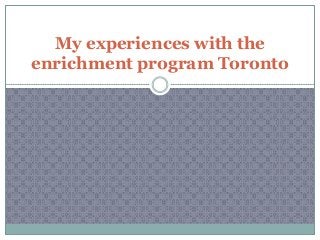 My experiences with the
enrichment program Toronto
 