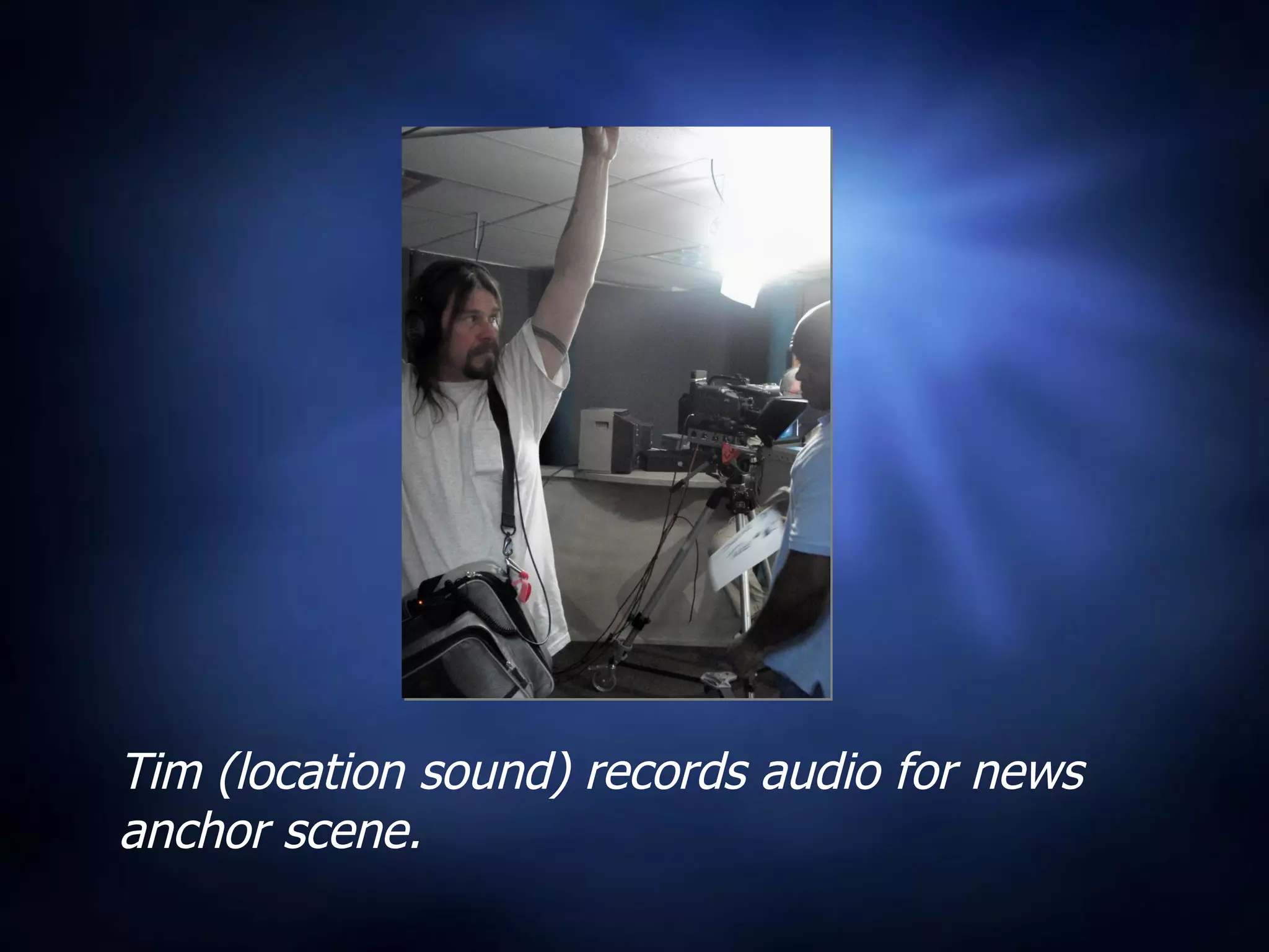 Tim (location sound) records audio for news anchor scene. 