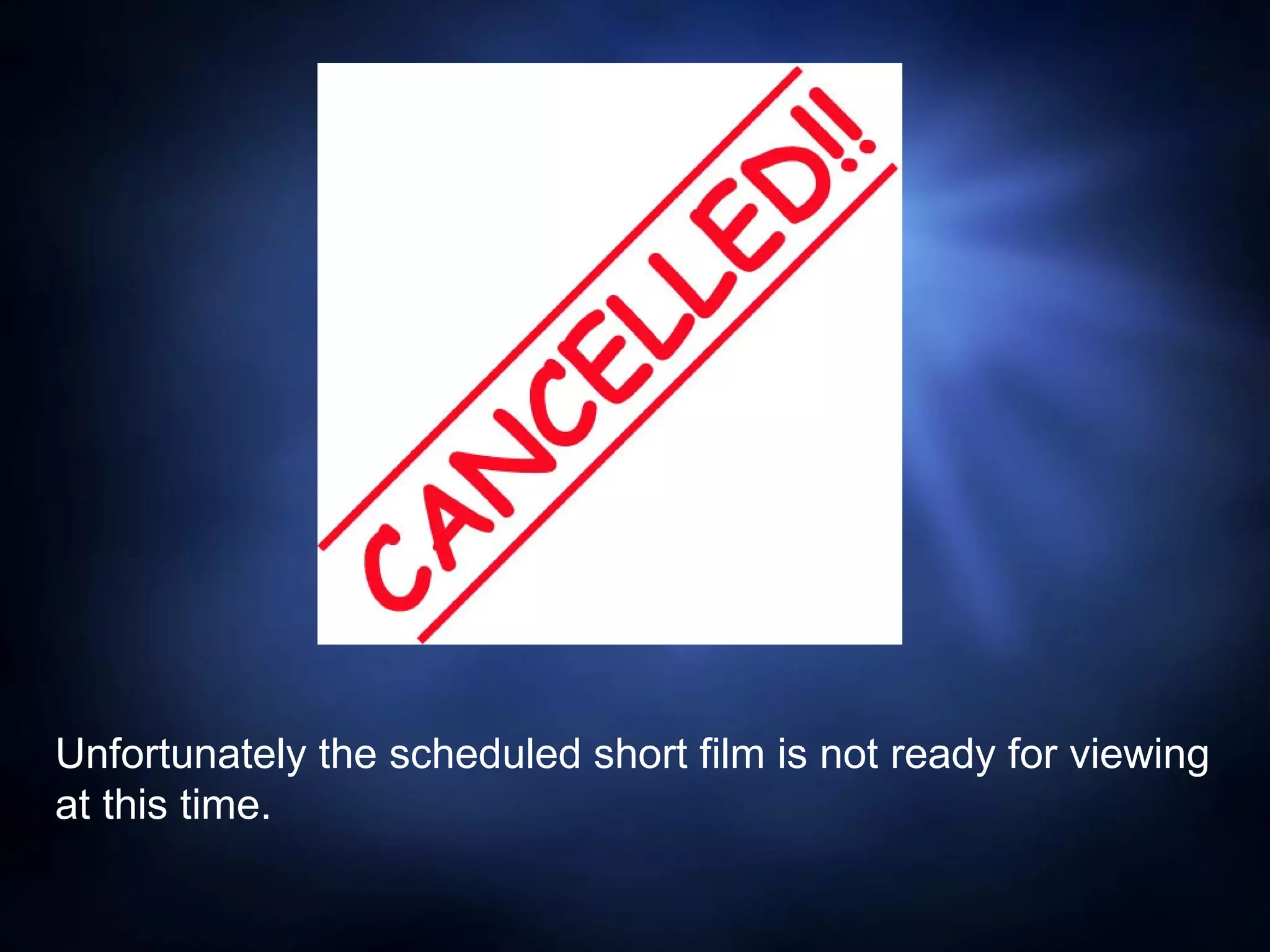Unfortunately the scheduled short film is not ready for viewing at this time.  