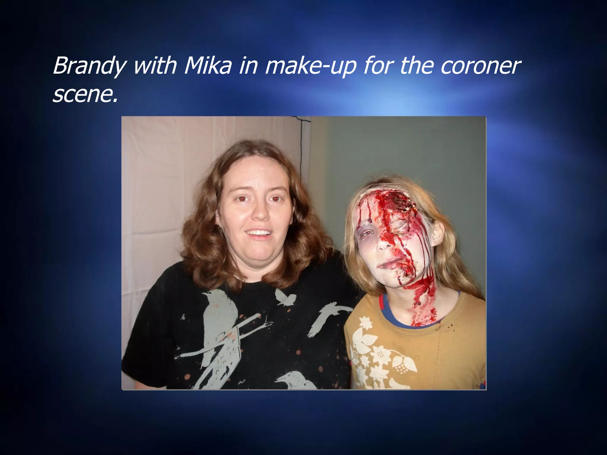 Brandy with Mika in make-up for the coroner scene. 