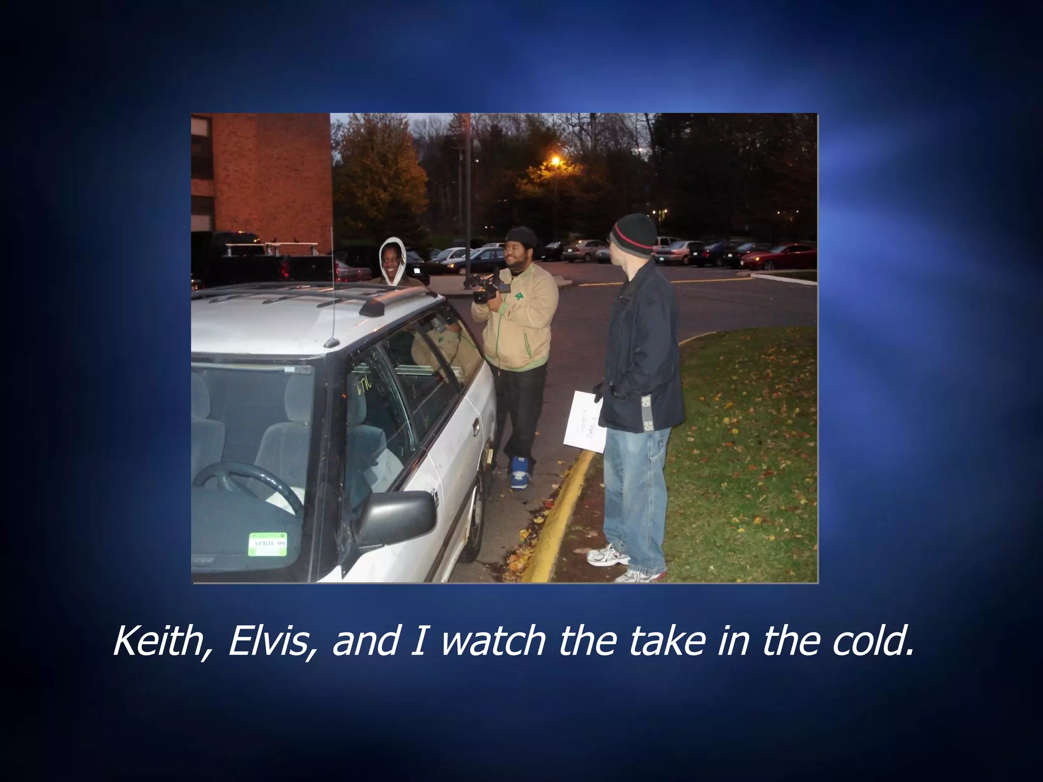 Keith, Elvis, and I watch the take in the cold. 