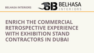 BELHASA INTERIORS
ENRICH THE COMMERCIAL
RETROSPECTIVE EXPERIENCE
WITH EXHIBITION STAND
CONTRACTORS IN DUBAI
 