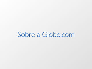 Sobre a Globo.com
 