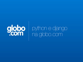 globo   python e django
.com    na globo.com
 