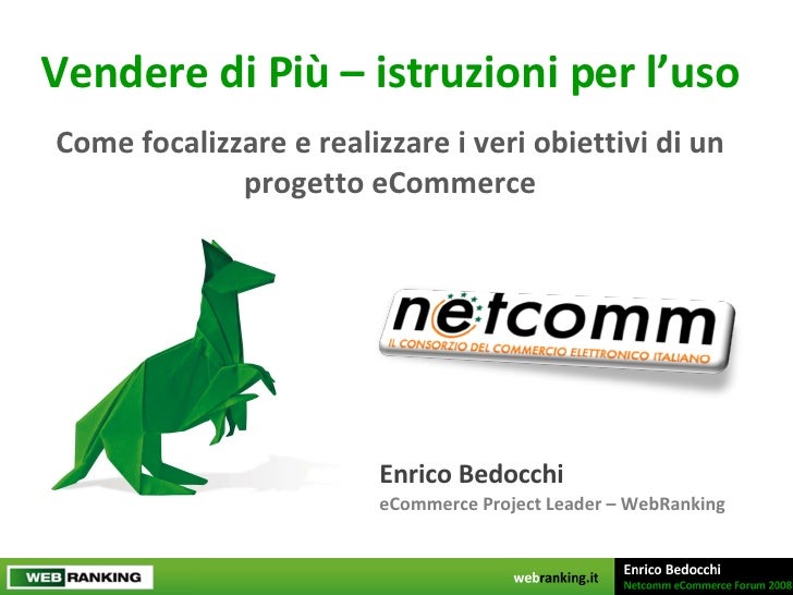 Vendere di Più – istruzioni per l’uso Come focalizzare e realizzare i veri obiettivi di un progetto eCommerce Enrico Bedoc...