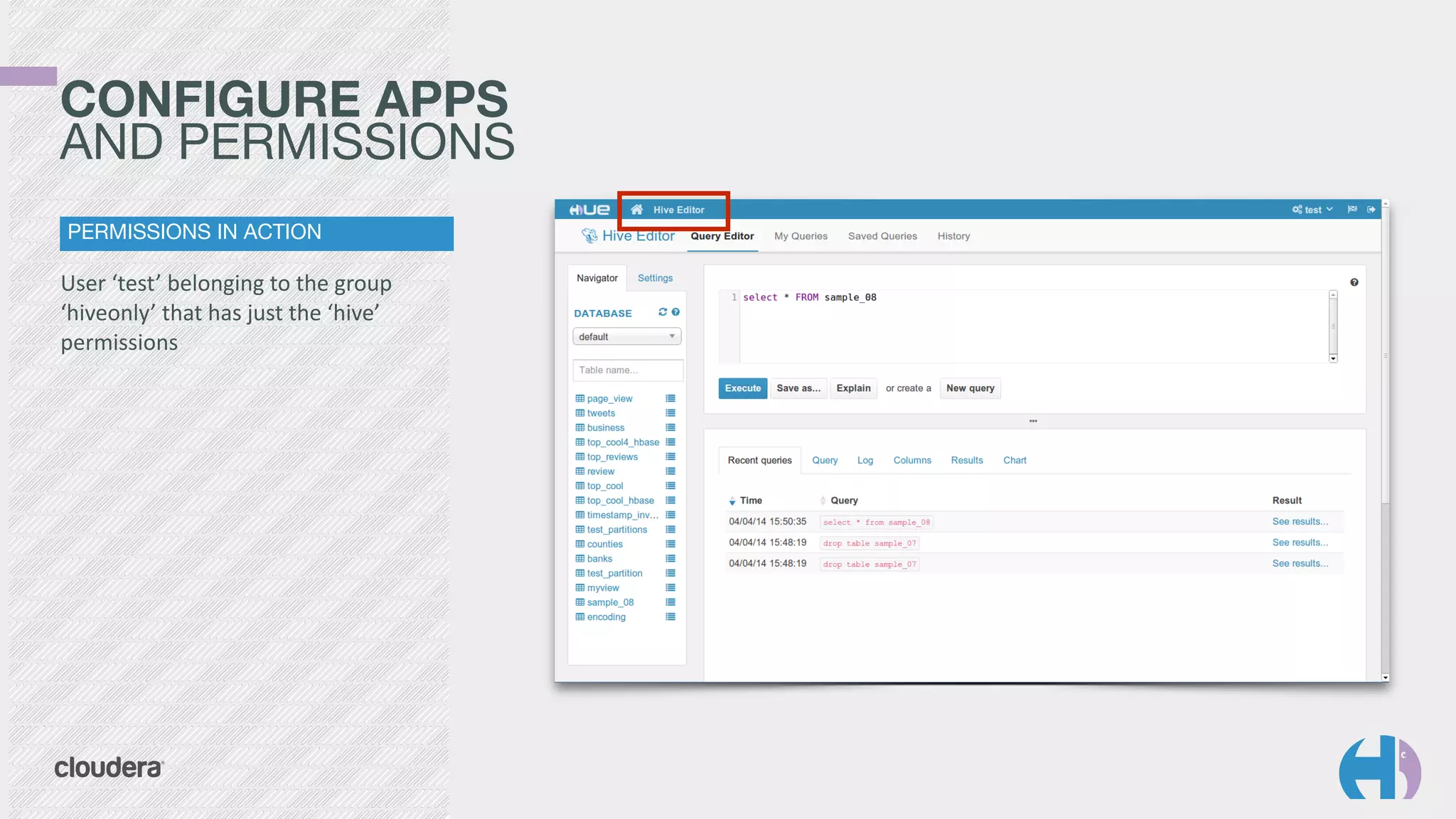 CONFIGURE APPS 
AND PERMISSIONS 
PERMISSIONS IN ACTION 
User 
‘test’ 
belonging 
to 
the 
group 
‘hiveonly’ 
that 
has 
just 
the 
‘hive’ 
permissions 
 