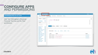 CONFIGURE APPS 
AND PERMISSIONS 
PERMISSIONS IN ACTION 
User 
‘test’ 
belonging 
to 
the 
group 
‘hiveonly’ 
that 
has 
just 
the 
‘hive’ 
permissions 
 