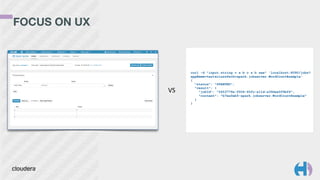 FOCUS ON UX 
curl -d "input.string = a b c a b see" 'localhost:8090/jobs? 
appName=test&classPath=spark.jobserver.WordCountExample' 
{ 
"status": "STARTED", 
"result": { 
"jobId": "5453779a-f004-45fc-a11d-a39dae0f9bf4", 
"context": "b7ea0eb5-spark.jobserver.WordCountExample" 
} 
} 
VS 
 