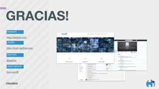 GRACIAS! 
WEBSITE 
hYp://gethue.com 
LEARN 
hYp://learn.gethue.com 
TWITTER 
@gethue 
USER GROUP 
hue-­‐user@ 
 