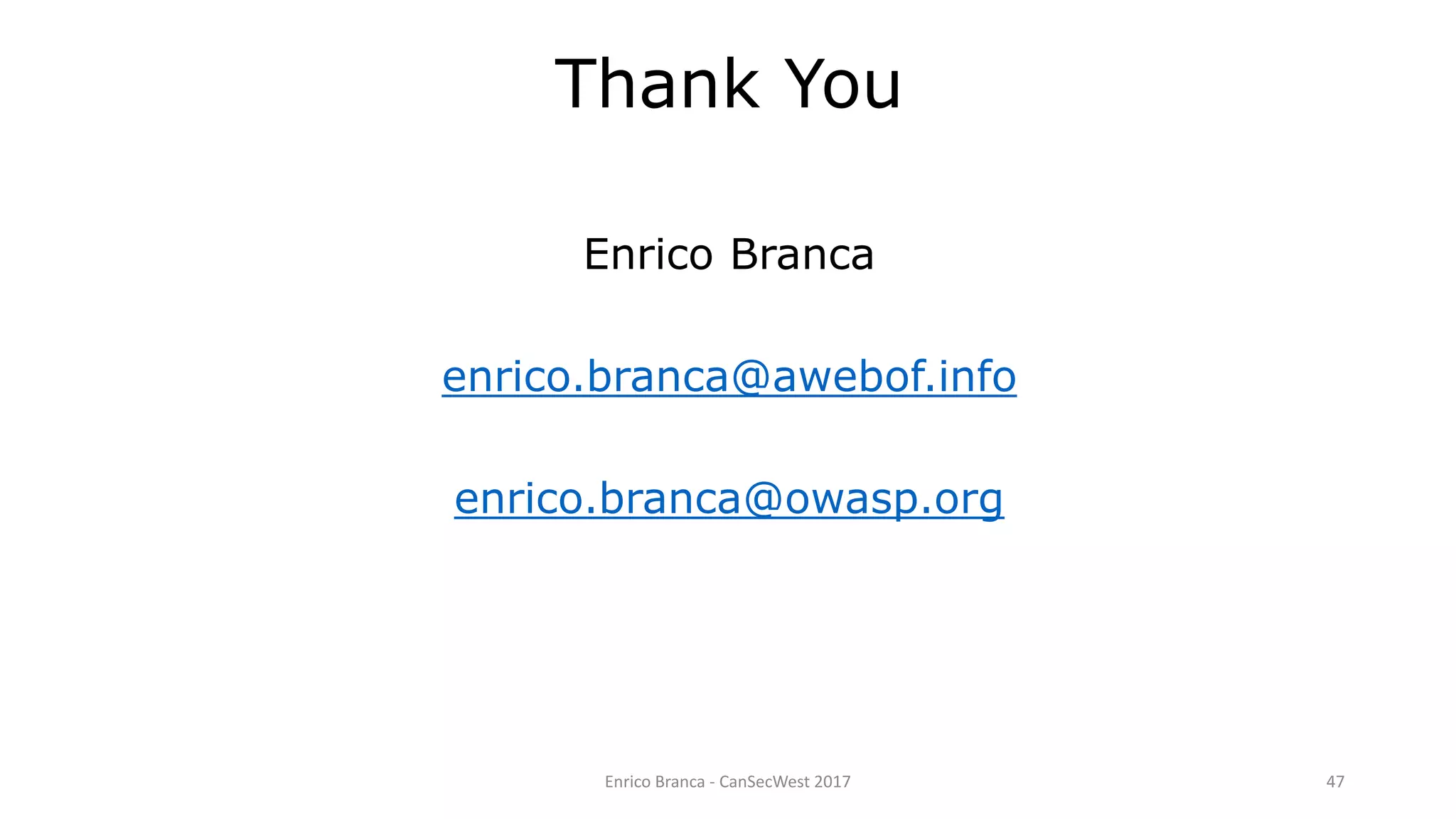 Enrico Branca - CanSecWest 2017 47
Thank You
Enrico Branca
enrico.branca@awebof.info
enrico.branca@owasp.org
 