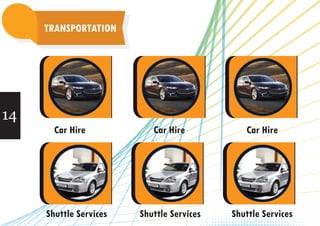 14
TRANSPORTATION
Car Hire
Shuttle Services Shuttle Services Shuttle Services
Car Hire Car Hire
 