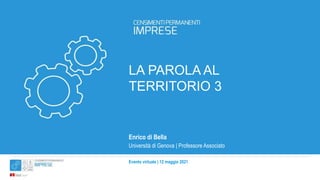 Evento virtuale | 12 maggio 2021
LA PAROLA AL
TERRITORIO 3
Enrico di Bella
Università di Genova | Professore Associato
 
