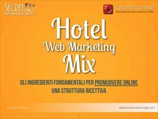 Hotel
         Web Marketing
                 Mix
Gli ingredienti fondamentali per promuovere online
              una struttura ricettiva


                        1
 