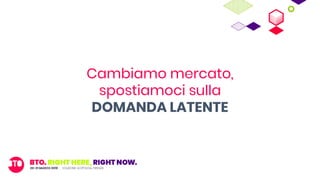 Cambiamo mercato,
spostiamoci sulla
DOMANDA LATENTE
 