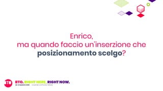 Enrico,
ma quando faccio un’inserzione che
posizionamento scelgo?
 