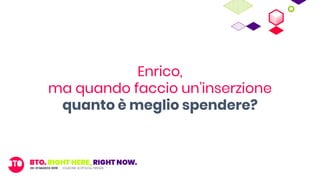 Enrico,
ma quando faccio un’inserzione
quanto è meglio spendere?
 