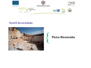 Scarti lavorazione




                     {   Pietra Ricostruita
 