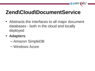 ZendCloudDocumentService
• Abstracts the interfaces to all major document
  databases - both in the cloud and locally
  de...