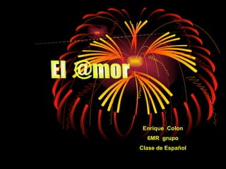 Enrique  Colon 6MR  grupo Clase de Español POEMARIO ELECTRÓNICO El  @mor 