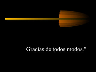 Gracias de todos modos."  