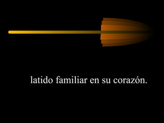 latido familiar en su corazón.  