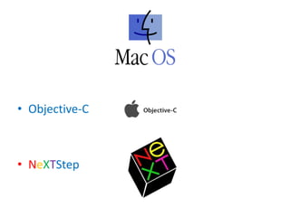 • Objective-C
• NeXTStep
 