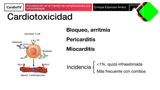 Actualización en el manejo de complicaciones por
inmunoterapia Enrique Espinosa Arranz
Bloqueo, arritmia
Pericarditis
Mioc...