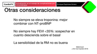 Actualización en el manejo de complicaciones por
inmunoterapia Enrique Espinosa Arranz
No siempre se eleva troponina: mejo...